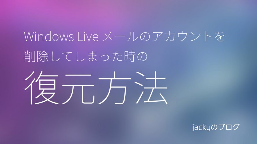 Windows Live メールのアカウントを 削除してしまった時の 復元方法